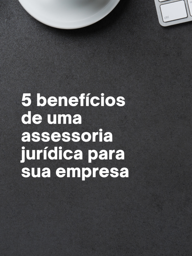 5 benefícios de uma assessoria jurídica para a sua empresa